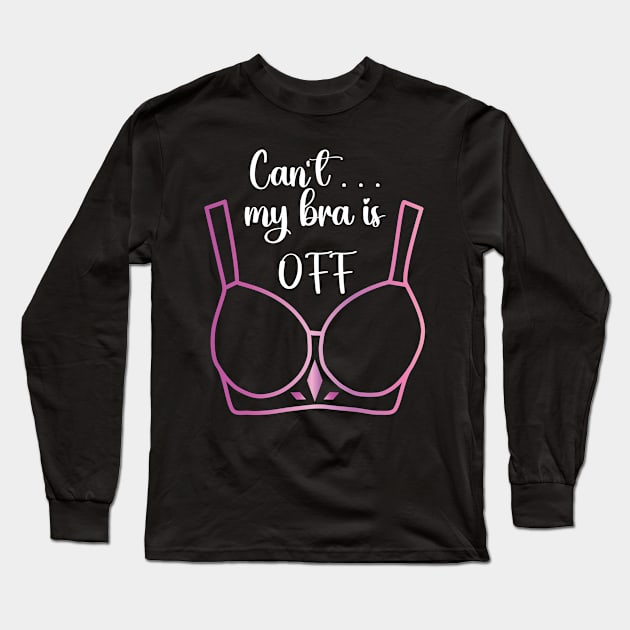 Can't my bra is off Long Sleeve T-Shirt by Nice Surprise